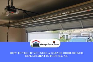 How to Tell If You Need a Garage Door Opener Replacement in Phoenix, AZ.